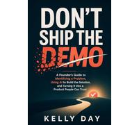 DON’T SHIP THE DEMO: A founder’s guide to identifying a problem, using AI to build the solution, and turning it into a product people can trust