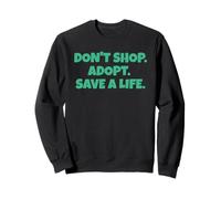 Don´t Shop Adopt - Save A Life - Animal Aid - Animal Protection Sweatshirt