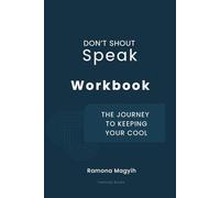 Don’t Shout, Speak Workbook: The Journey to Keeping Your Cool