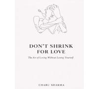 Don’t shrink for love: The Art of Loving Without Loosing Yourself