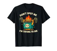 Don’t Spot Me I’m Trying to Die - Funny Dumpster Fire Gym T-Shirt