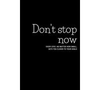 Don’t stop now-Every step, no matter how small, gets you closer to your goals: Positive aspirations, minimalistic black cover motivational notebook