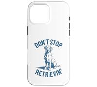Don’t Stop Retrievin’ Funny Labrador Retriever Pun Case for iPhone 16 Pro Max