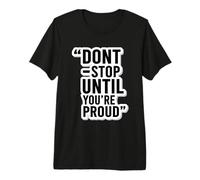 Don’t Stop Until You’re Proud Motivational Quote Premium T-Shirt