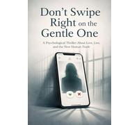 Don’t Swipe Right on the Gentle One: A Psychological Thriller About Love, Lies, and the New Human Trade