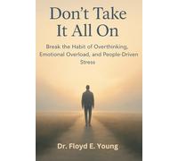 Don’t Take It All On: Break the Habit of Overthinking, Emotional Overload, and People-Driven Stress