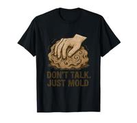 Don’t Talk, Just Mold T-Shirt