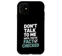 Don’t Talk To Me Until You’ve Fact Checked Funny Editor Case for iPhone 11