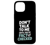 Don’t Talk To Me Until You’ve Fact Checked Funny Editor Case for iPhone 15
