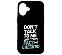 Don’t Talk To Me Until You’ve Fact Checked Funny Editor Case for iPhone 16