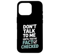 Don’t Talk To Me Until You’ve Fact Checked Funny Editor Case for iPhone 16 Pro