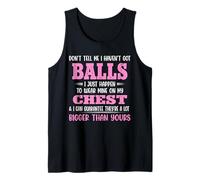 Don’t Tell Me I Haven’t Got Balls Just Happen to Wear Mine Tank Top