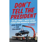 Don’t Tell the President: The Best, Worst, and Mostly Untold Stories from Presidential Advance