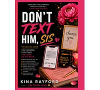 DON’T TEXT HIM, SIS: The Healing Guide for Women Fighting the Urge to Go Back