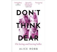 Don't Think, Dear: On Loving and Leaving Ballet