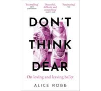Don’t Think, Dear: On Loving and Leaving Ballet