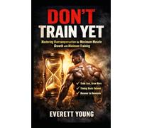 DON’T TRAIN YET: Mastering Overcompensation for Maximum Muscle Growth with Minimum Training
