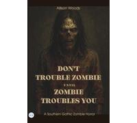 DON’T TROUBLE ZOMBIE UNTIL ZOMBIE TROUBLES YOU: A Southern Gothic Zombie Horror