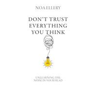 Don’t Trust Everything You Think : Unlearning The Noise In Your Head