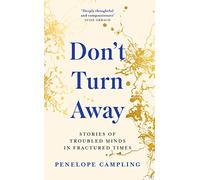 Don’t Turn Away: Stories of Troubled Minds in Fractured Times - As Featured on BBC Woman's Hour