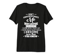 Don’t Underestimate Me Because I’m Quiet I Know More Than Premium T-Shirt