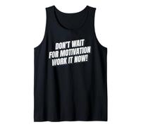 Don’t Wait for Motivation Work it Now Motivational Message Tank Top
