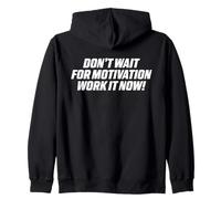 Don’t Wait for Motivation Work it now Motivational message Zip Hoodie