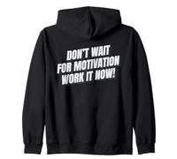 Don’t Wait for Motivation Work it now Motivational message Zip Hoodie