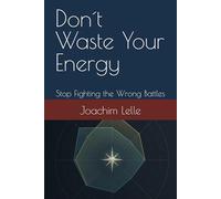 Don´t Waste Your Energy: Stop Fighting the Wrong Battles (Self-Improvement & Mental Fitness)
