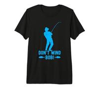 Don’t Wind Bob Funny Fishing Angling Rod Dad Premium T-Shirt