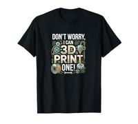 Don’t Worry I Can 3D Print One Funny Maker Tech DIY Humor De T-Shirt