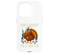 Don’t Worry I’m a Doctor Turkey Funny Thanksgiving Medical Case for iPhone 15 Pro