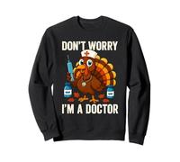 Don’t Worry I’m a Doctor Turkey Funny Thanksgiving Medical Sweatshirt