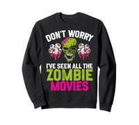 Don’t Worry I’ve Seen All the Zombie Movies Zombie Sweatshirt
