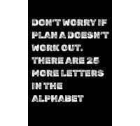 Don’t worry if Plan A doesn’t work out. There are 25 more letters in the alphabet.: Funny Blank Lined Notebook for Employees, Coworkers and Friends | ... Sarcastic Saying on Cover For Men and Women