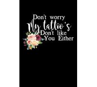 Don’t Worry My Tattoo’s Don’t Like You Either: Composition Lined Notebook Journal Funny Gag Gift For Tattoo Artist
