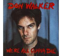 Don Walker - We Re All Gonna die