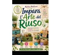 dona una seconda vita agli oggetti: Impara L'arte del riuso!
