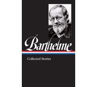 Donald Barthelme: Collected Stories (Library of America, 343)