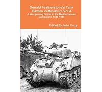 Donald Featherstone's Tank Battles in Miniature Vol 4 A Wargaming Guide to the Mediterranean Campaigns 1943-1945: A Wargaming Guide to the Mediterranean Campaigns 1943-1945