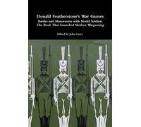 Donald Featherstone's War Games Battles and Manoeuvres with Model Soldiers The Book That Launched Modern Wargaming
