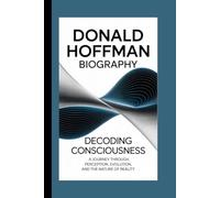 Donald Hoffman Biography: Decoding Consciousness - A Journey Through Perception, Evolution, and the Nature of Reality