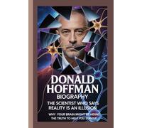 DONALD HOFFMAN BIOGRAPHY: The Scientist Who Says Reality Is an Illusion Why your brain might be hiding the truth to help you survive.