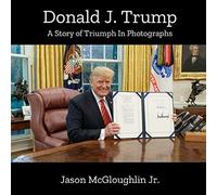 Donald J. Trump: A Story of Triumph In Photographs (Book 4)