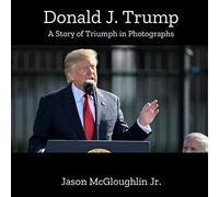 Donald J. Trump: A Story of Triumph In Photographs (Book One): 1