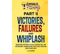 Donald J. Trump - Victories, Failures and Whiplash - Part II: Understand how power escalates, oversight fails, and how informed judgment brings clarity while protecting constitutional limits.