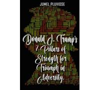 Donald J Trump's 7 Pillars of Strength for Triumph in Adversity
