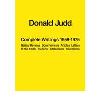 Donald Judd: Complete Writings 1959-1975: Gallery Reviews · Book Reviews · Articles · Letters to the Editor · Reports · Statements · Complaints