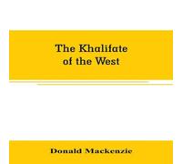 Donald MacKenzie The Khalifate of the West : being a general description of Morocco Donald MacKenzie Multicolor