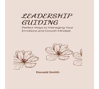 Donald Smith LEADERSHIP GUIDING: Perfect Ways to Managing Your Emotions and Donald Smith Multicolor